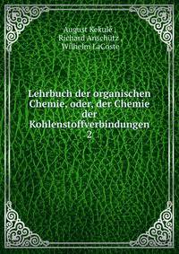 Lehrbuch der organischen Chemie, oder, der Chemie der Kohlenstoffverbindungen. 2
