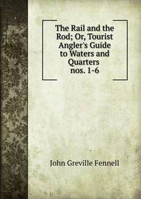 The Rail and the Rod; Or, Tourist Angler`s Guide to Waters and Quarters .. nos. 1-6