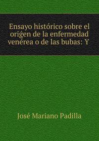 Ensayo historico sobre el ori?en de la enfermedad venerea o de las bubas: Y .