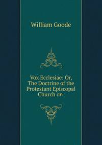 Vox Ecclesiae: Or, The Doctrine of the Protestant Episcopal Church on .
