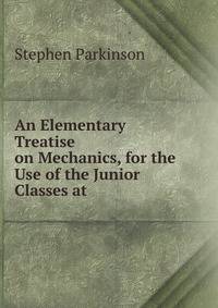 An Elementary Treatise on Mechanics, for the Use of the Junior Classes at .