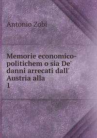 Memorie economico-politichem o sia De' danni arrecati dall' Austria alla .