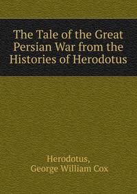 The Tale of the Great Persian War from the Histories of Herodotus