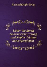 Ueber die durch Gehirnerschutterung und Kopfverletzung hervorgerufenen .