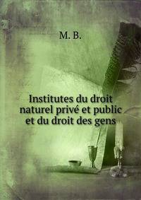 Institutes du droit naturel prive et public et du droit des gens
