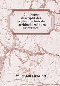 Catalogue descriptif des esp?ces de bois de l'archipel des Indes Orientales .