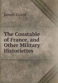 The Constable of France, and Other Military Historiettes.