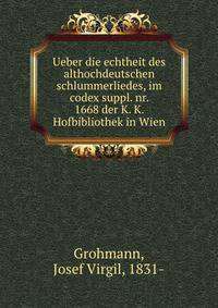 Ueber die echtheit des althochdeutschen schlummerliedes, im codex suppl. nr. 1668 der K. K. Hofbibliothek in Wien