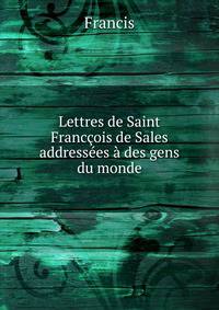 Lettres de Saint Franccois de Sales addressees a des gens du monde