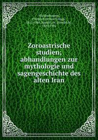 Zoroastrische studien; abhandlungen zur mythologie und sagengeschichte des alten Iran