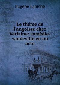Le th?me de l'angoisse chez Verlaine: com?die-vaudeville en un acte