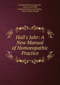 Hull's Jahr: A New Manual of Homoeopathic Practice