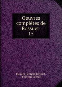 Oeuvres compltes de Bossuet .. 15