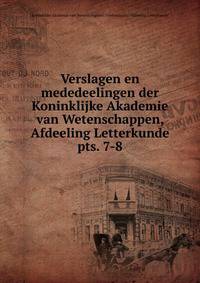 Verslagen en mededeelingen der Koninklijke Akademie van Wetenschappen, Afdeeling Letterkunde. pts. 7-8