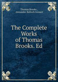 The Complete Works of Thomas Brooks. Ed.