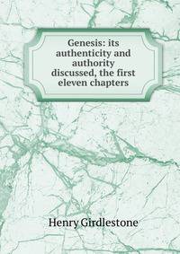Genesis: its authenticity and authority discussed, the first eleven chapters
