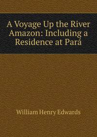 A Voyage Up the River Amazon: Including a Residence at Para