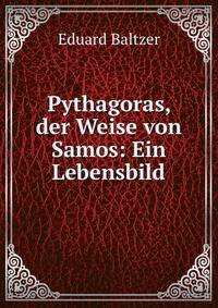 Pythagoras, der Weise von Samos: Ein Lebensbild