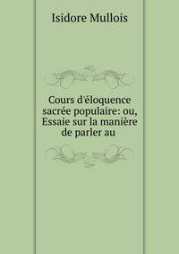Cours d'?loquence sacr?e populaire: ou, Essaie sur la mani?re de parler au .