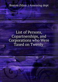 List of Persons, Copartnerships, and Corporations who Were Taxed on Twenty .