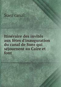 Itin?raire des invit?s aux f?tes d'inauguration du canal de Suez qui s?journent au Caire et font .