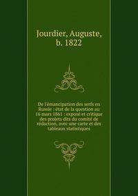 De l'e?mancipation des serfs en Russie : e?tat de la question au 16 mars 1861 : expose? et critique des projets dits du comite? de re?daction, avec une carte et des tableaux statistiques