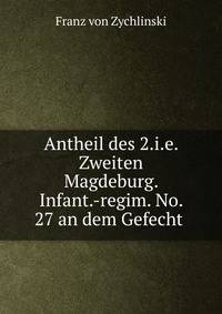 Antheil des 2.i.e. Zweiten Magdeburg. Infant.-regim. No. 27 an dem Gefecht .