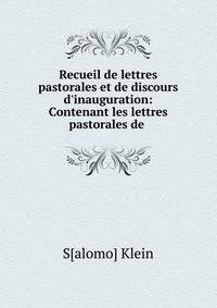 Recueil de lettres pastorales et de discours d'inauguration: Contenant les lettres pastorales de .