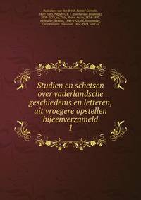 Studien en schetsen over vaderlandsche geschiedenis en letteren, uit vroegere opstellen bijeenverzameld. 1
