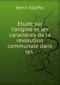 Etude sur l'origine et les caract?res de la r?volution communale dans les .