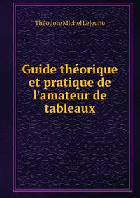 Guide th?orique et pratique de l'amateur de tableaux
