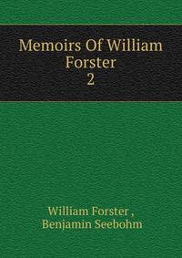 Memoirs Of William Forster. 2