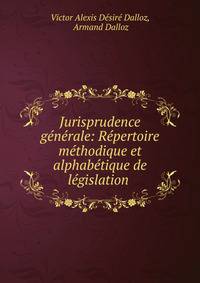 Jurisprudence generale: Repertoire methodique et alphabetique de legislation .