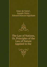 The Law of Nations, Or, Principles of the Law of Nature Applied to the .
