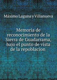 Memoria de reconocimiento de la Sierra de Guadarrama, bajo el punto de vista de la repoblacion .
