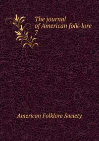 The journal of American folk-lore. 7