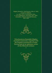 Polychronicon Ranulphi Higden monachi Cestrensis; together with the English translations of John Trevisa and of an unknown writer of the fifteenth century. 1