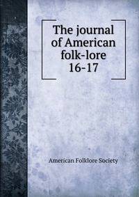 The journal of American folk-lore. 16-17