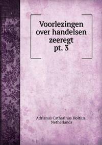 Voorlezingen over handelsen zeeregt. pt. 3