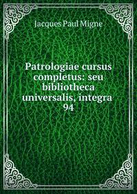 Patrologiae cursus completus: seu bibliotheca universalis, integra .. 94
