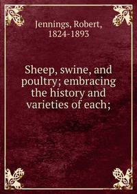 Sheep, swine, and poultry; embracing the history and varieties of each;