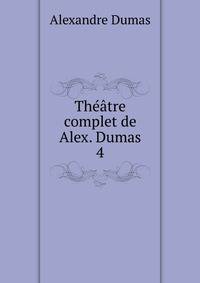Thtre complet de Alex. Dumas. 4