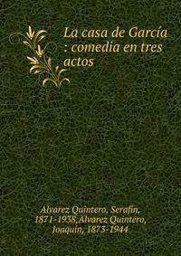 La casa de Garc?a : comedia en tres actos