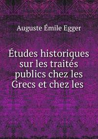 Etudes historiques sur les traites publics chez les Grecs et chez les .
