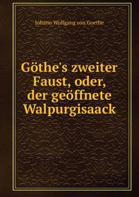 G?the's zweiter Faust, oder, der ge?ffnete Walpurgisaack