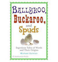 Ballyhoo, Buckaroo, and Spuds: Ingenious Tales of Words and Their Origins