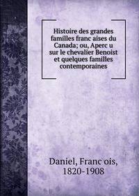 Histoire des grandes familles franc?aises du Canada; ou, Aperc?u sur le chevalier Benoist et quelques familles contemporaines
