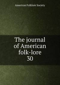 The journal of American folk-lore. 30