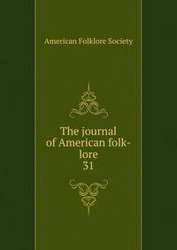 The journal of American folk-lore. 31
