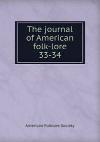 The journal of American folk-lore. 33-34
